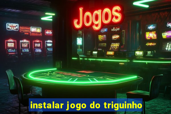 instalar jogo do triguinho