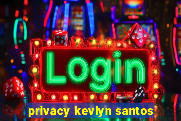 privacy kevlyn santos