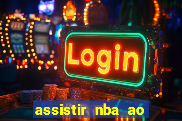 assistir nba ao vivo grátis multicanais