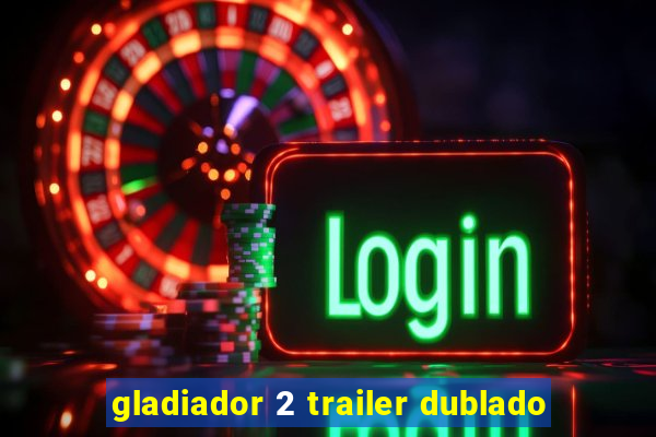 gladiador 2 trailer dublado