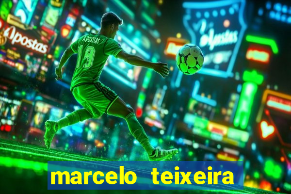 marcelo teixeira fortuna atual