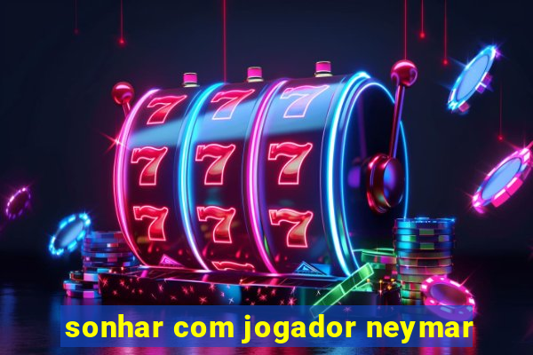 sonhar com jogador neymar