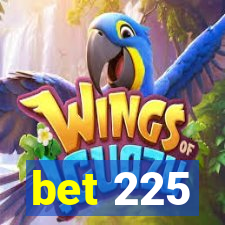 bet 225