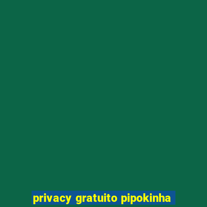 privacy gratuito pipokinha