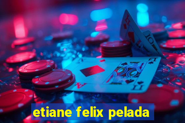 etiane felix pelada