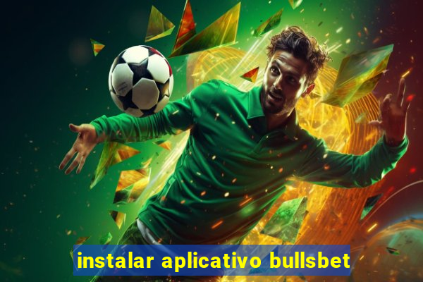 instalar aplicativo bullsbet