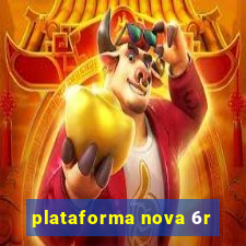 plataforma nova 6r