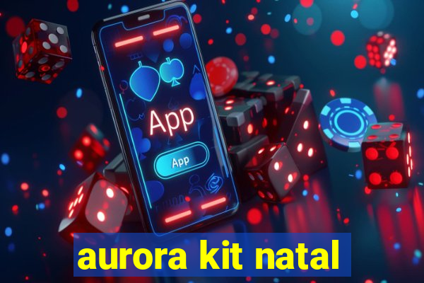 aurora kit natal