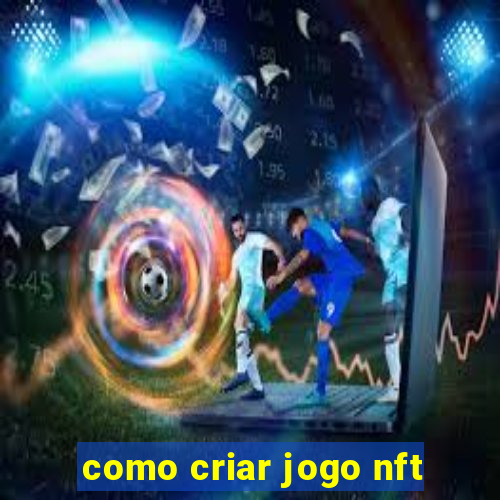 como criar jogo nft