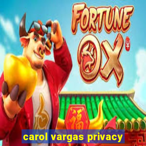 carol vargas privacy