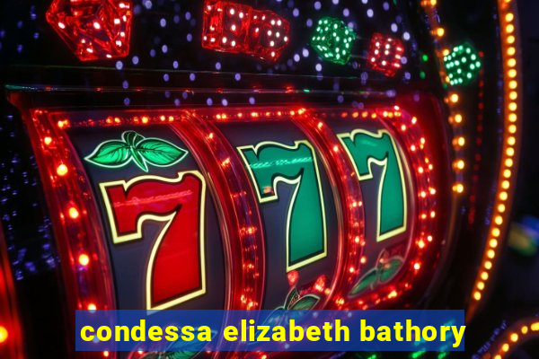 condessa elizabeth bathory