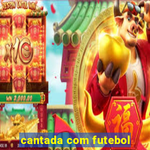 cantada com futebol