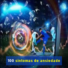 100 sintomas de ansiedade