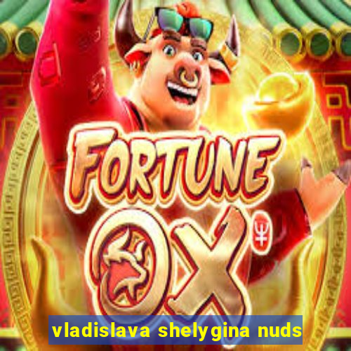 vladislava shelygina nuds