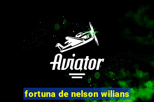 fortuna de nelson wilians