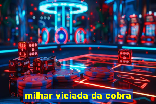 milhar viciada da cobra