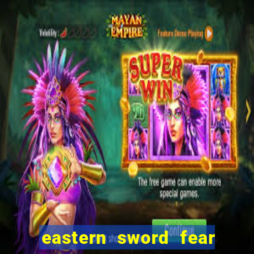 eastern sword fear and hunger