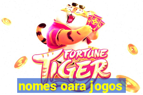 nomes oara jogos