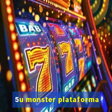 5u monster plataforma