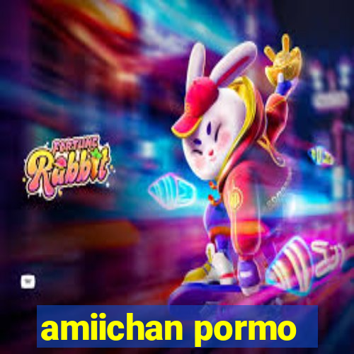 amiichan pormo