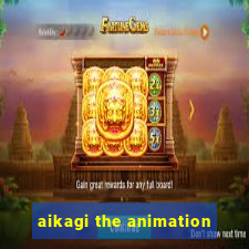 aikagi the animation