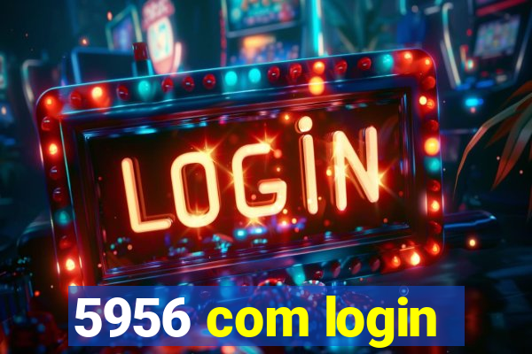 5956 com login