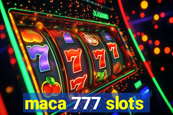 maca 777 slots