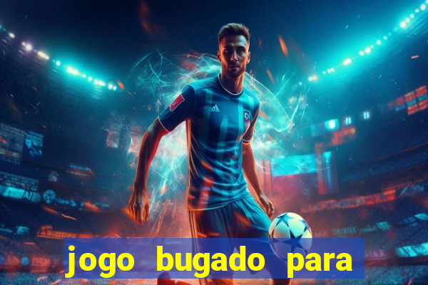 jogo bugado para ganhar dinheiro