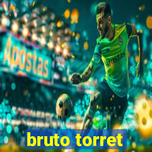 bruto torret