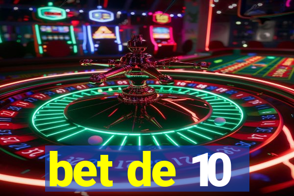 bet de 10