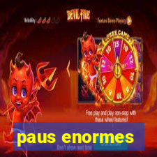 paus enormes