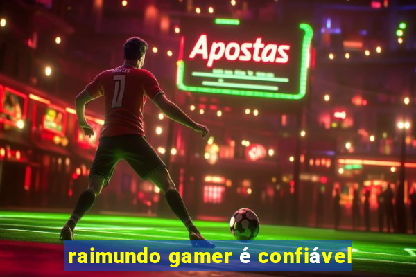 raimundo gamer é confiável