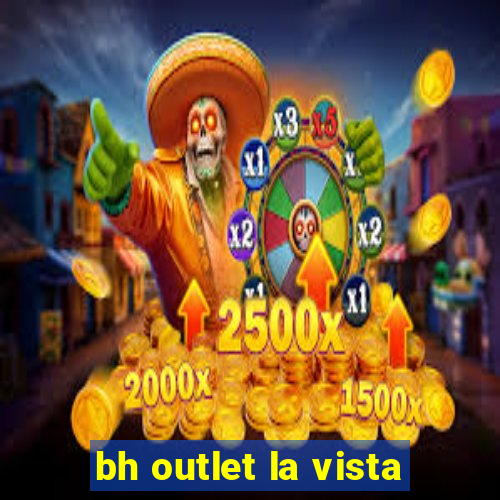 bh outlet la vista