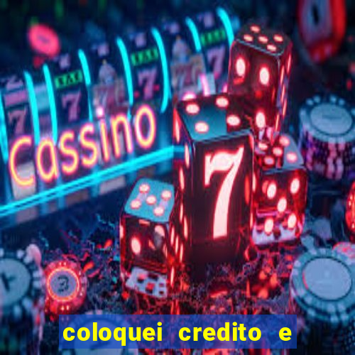 coloquei credito e nao caiu vivo