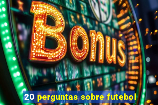 20 perguntas sobre futebol