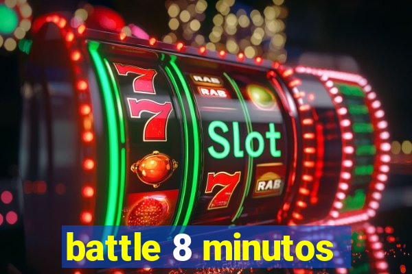 battle 8 minutos