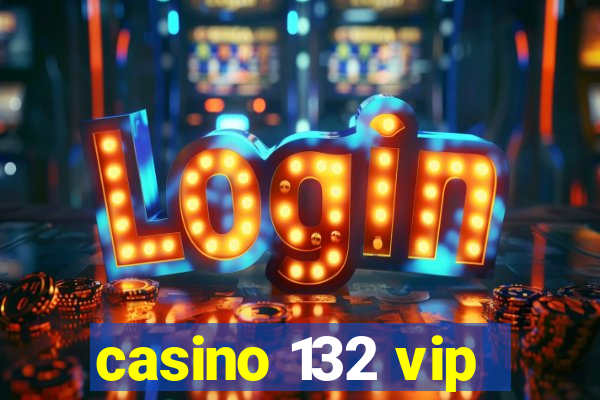 casino 132 vip