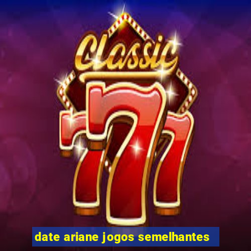 date ariane jogos semelhantes