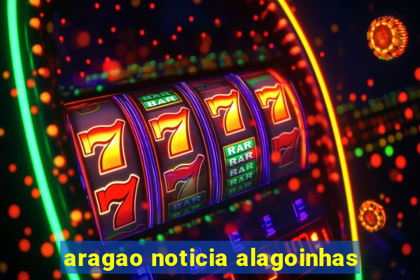 aragao noticia alagoinhas