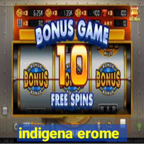 indigena erome