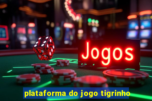 plataforma do jogo tigrinho