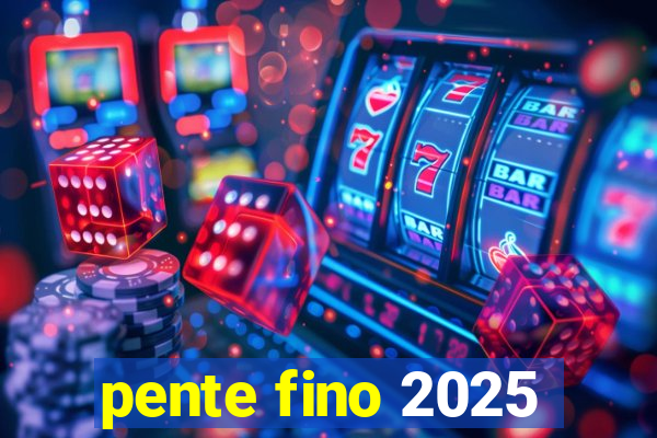 pente fino 2025