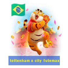 tottenham x city futemax