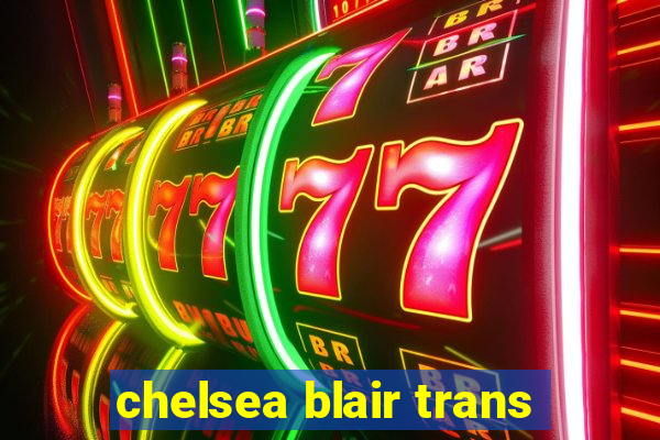 chelsea blair trans