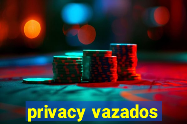 privacy vazados