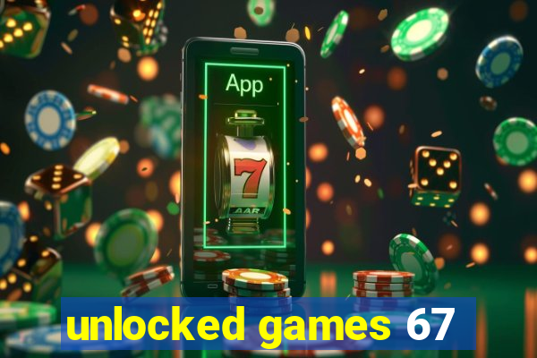 unlocked games 67