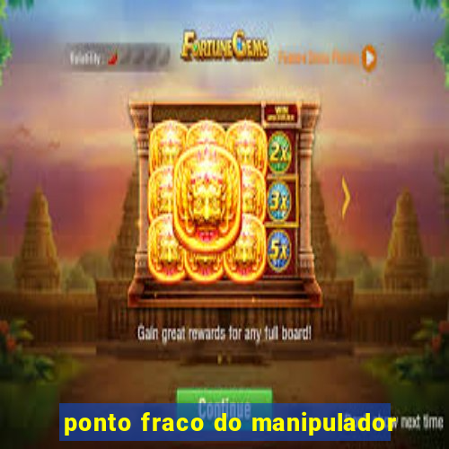 ponto fraco do manipulador