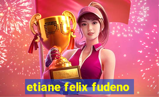 etiane felix fudeno