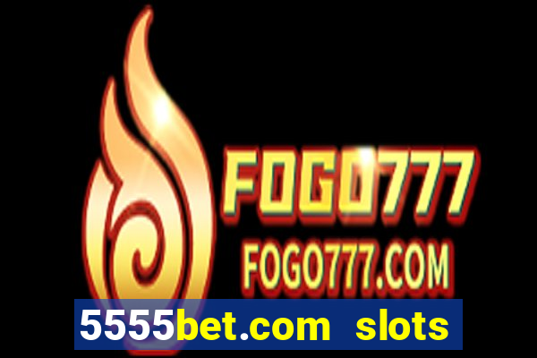 5555bet.com slots marca forte