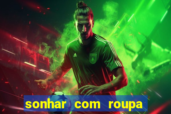 sonhar com roupa íntima feminina jogo do bicho